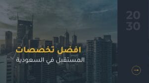 التخصصات المطلوبة في السعودية تخصصات المستقبل اختيار تخصص المستقبل رواتب تخصصات المستقبل